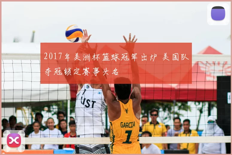 2017年美洲杯篮球冠军出炉 美国队夺冠锁定赛事头名