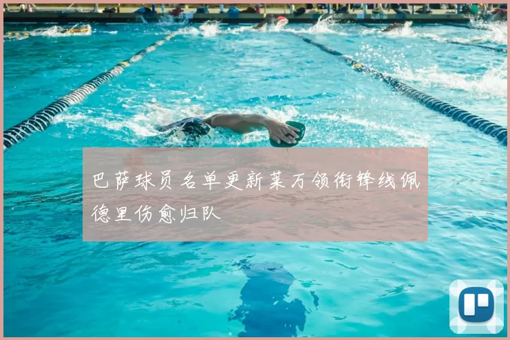 巴萨球员名单更新莱万领衔锋线佩德里伤愈归队