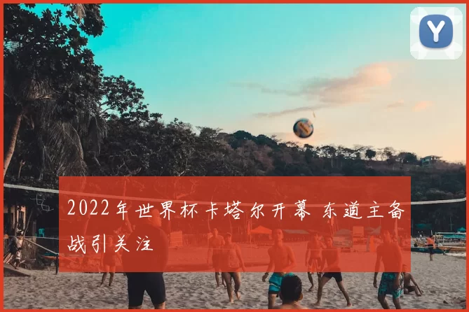 2022年世界杯卡塔尔开幕 东道主备战引关注