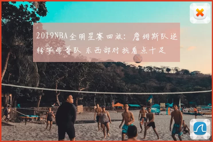 2019NBA全明星赛回放：詹姆斯队逆转字母哥队 东西部对抗看点十足