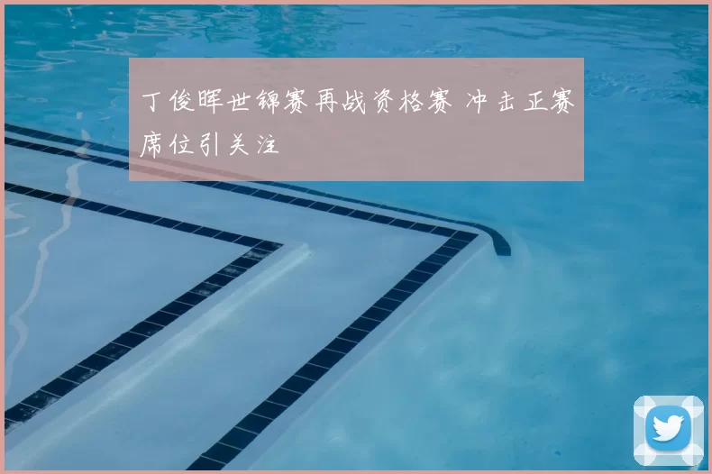 丁俊晖世锦赛再战资格赛 冲击正赛席位引关注