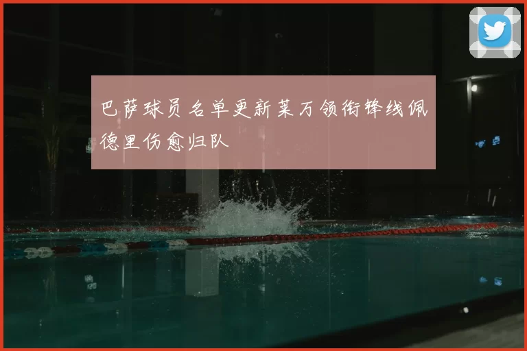 巴萨球员名单更新莱万领衔锋线佩德里伤愈归队