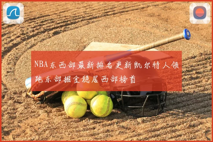NBA东西部最新排名更新凯尔特人领跑东部掘金稳居西部榜首