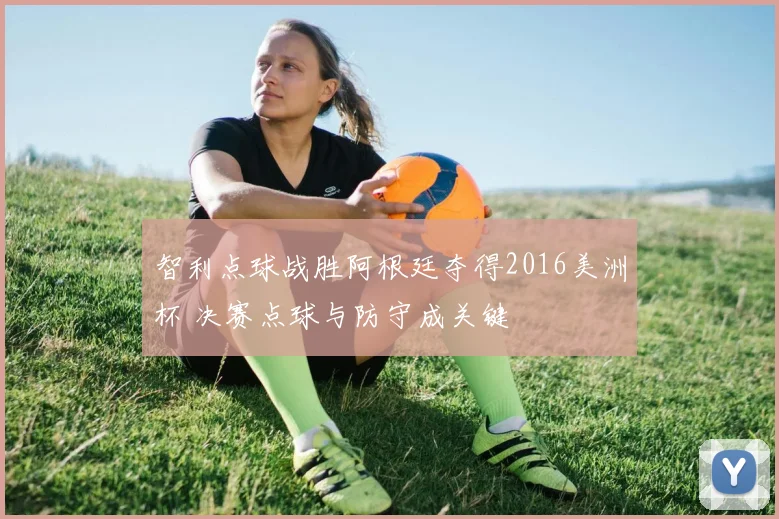 智利点球战胜阿根廷夺得2016美洲杯 决赛点球与防守成关键
