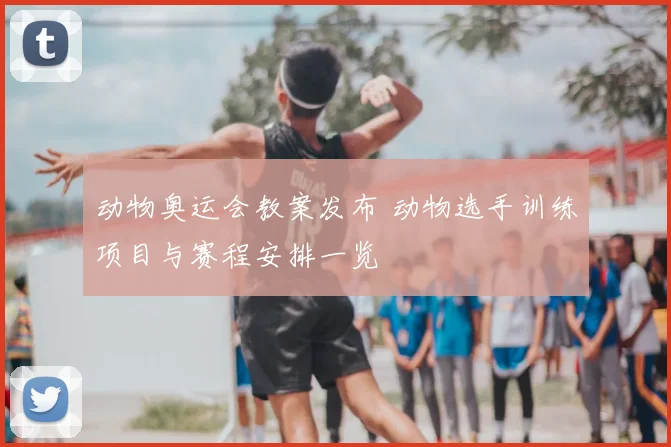 动物奥运会教案发布 动物选手训练项目与赛程安排一览