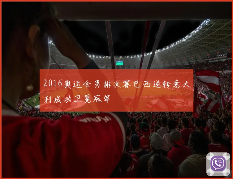 2016奥运会男排决赛巴西逆转意大利成功卫冕冠军