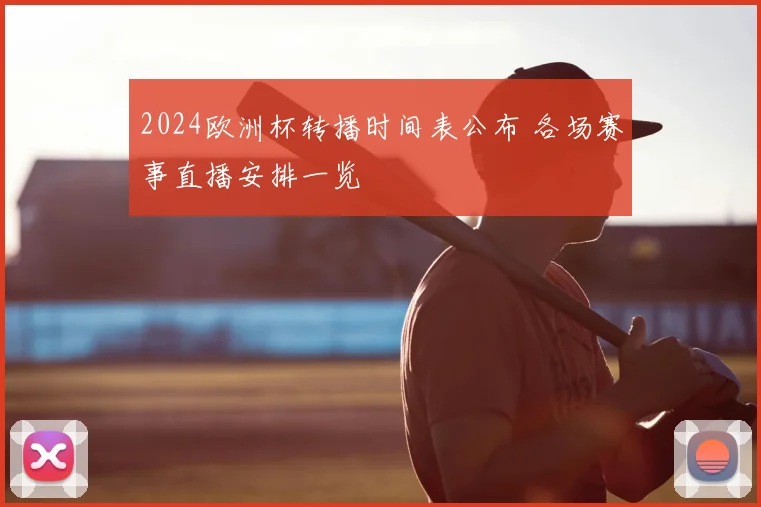 2024欧洲杯转播时间表公布 各场赛事直播安排一览